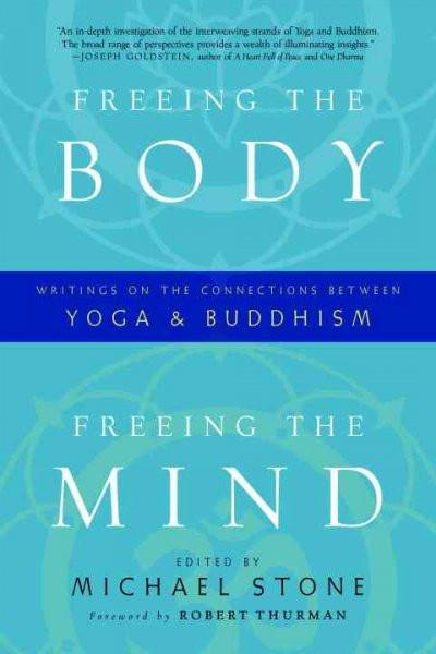 Freeing the Body, Freeing the Mind : Writings on the Connections Between Yoga and Buddhism