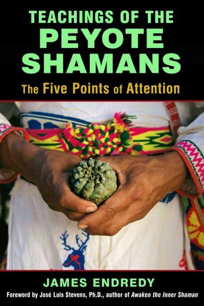 Teachings of the Peyote Shamans : The Five Points of Attention
