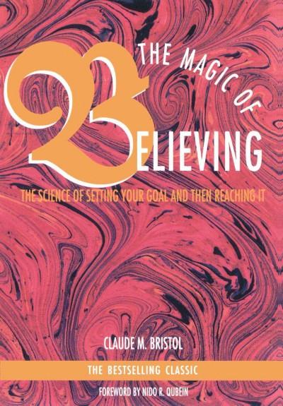 Magic of Believing : The Science of Setting Your Goal and Then Reaching It
