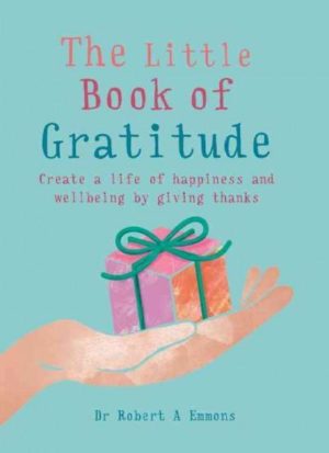 Little Book of Gratitude : Create a Life of Happiness and Wellbeing by Giving Thanks