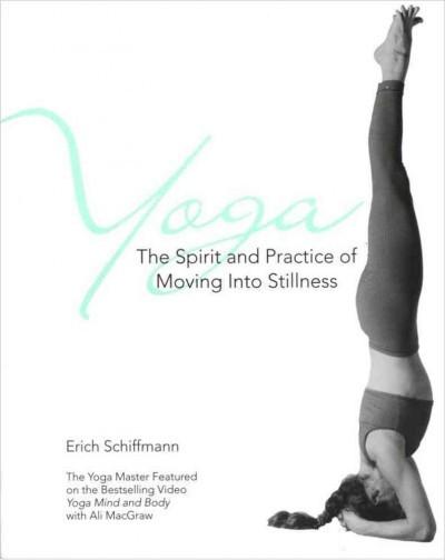 Yoga : The Spirit and Practice of Moving into Stillness