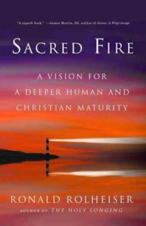 Sacred Fire : A Vision for a Deeper Human and Christian Maturity