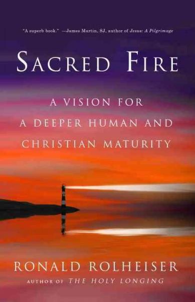 Sacred Fire : A Vision for a Deeper Human and Christian Maturity