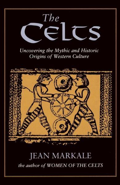 Celts : Uncovering the Mythic and Historic Origins of Western Culture