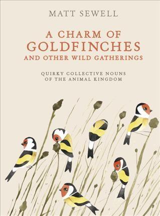 Charm of Goldfinches and Other Wild Gatherings