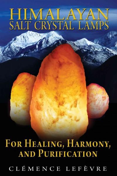 Himalayan Salt Crystal Lamps : For Healing, Harmony, and Purification
