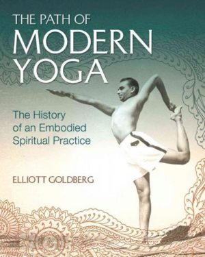 Path of Modern Yoga : The History of an Embodied Spiritual Practice
