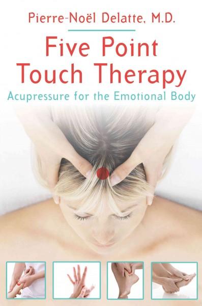 Five Point Touch Therapy : Acupressure for the Emotional Body