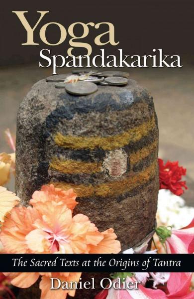 Yoga Spandakarika : The Sacred Texts At The Origins Of Tantra