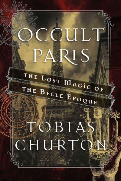 Occult Paris : The Lost Magic of the Belle Époque