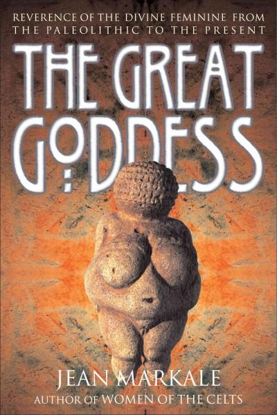 Great Goddess : Reverence of the Divine Feminine from the Paleolithic to the Present