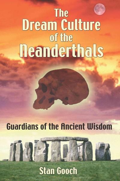 Dream Culture of the Neanderthals : Guardians of the Ancient Wisdom