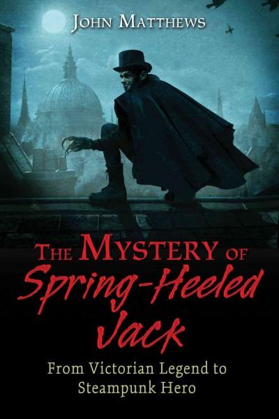 Mystery of Spring-Heeled Jack : From Victorian Legend to Steampunk Hero